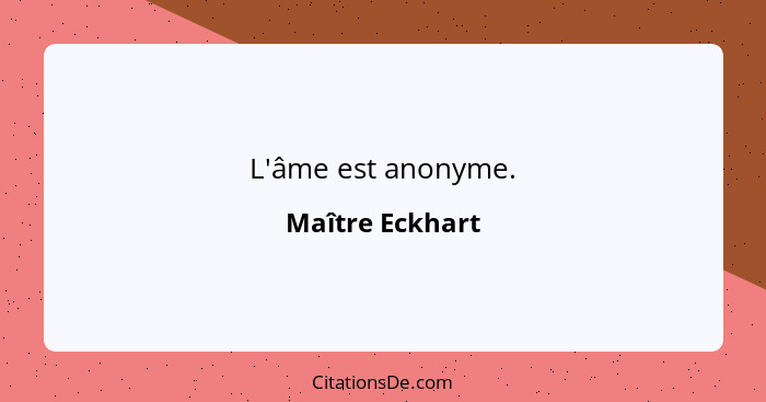 L'âme est anonyme.... - Maître Eckhart