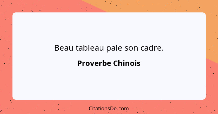 Beau tableau paie son cadre.... - Proverbe Chinois