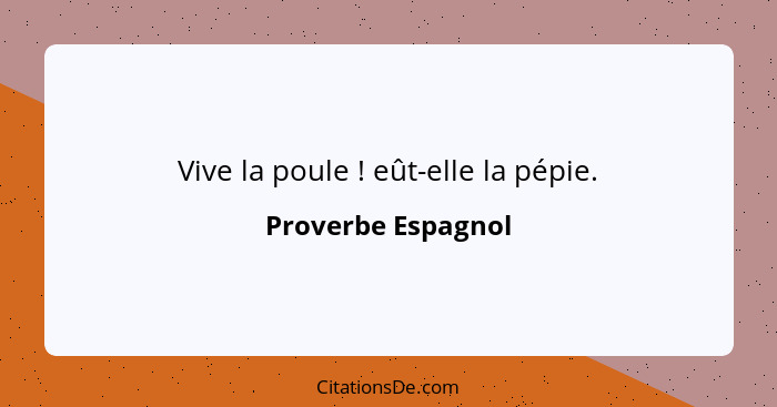 Vive la poule ! eût-elle la pépie.... - Proverbe Espagnol