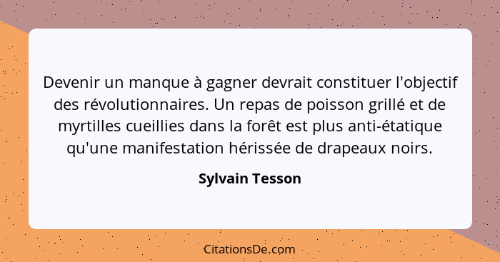 Devenir un manque à gagner devrait constituer l'objectif des révolutionnaires. Un repas de poisson grillé et de myrtilles cueillies d... - Sylvain Tesson