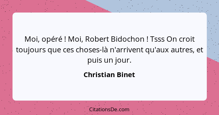 Moi, opéré ! Moi, Robert Bidochon ! Tsss On croit toujours que ces choses-là n'arrivent qu'aux autres, et puis un jour.... - Christian Binet