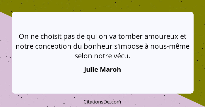 On ne choisit pas de qui on va tomber amoureux et notre conception du bonheur s'impose à nous-même selon notre vécu.... - Julie Maroh