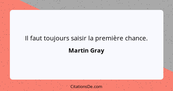 Il faut toujours saisir la première chance.... - Martin Gray