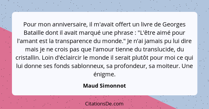 Pour mon anniversaire, il m'avait offert un livre de Georges Bataille dont il avait marqué une phrase : "L'être aimé pour l'amant... - Maud Simonnot