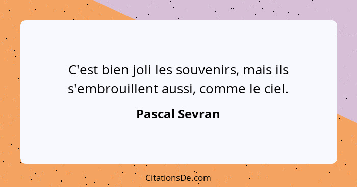 C'est bien joli les souvenirs, mais ils s'embrouillent aussi, comme le ciel.... - Pascal Sevran