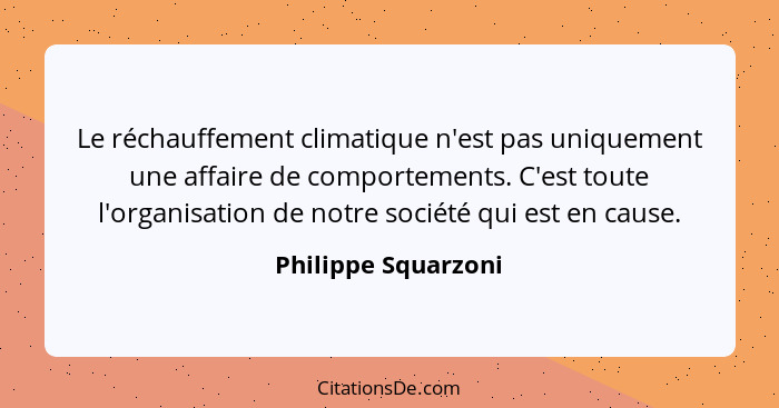 Le réchauffement climatique n'est pas uniquement une affaire de comportements. C'est toute l'organisation de notre société qui es... - Philippe Squarzoni