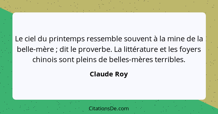 Le ciel du printemps ressemble souvent à la mine de la belle-mère ; dit le proverbe. La littérature et les foyers chinois sont plein... - Claude Roy