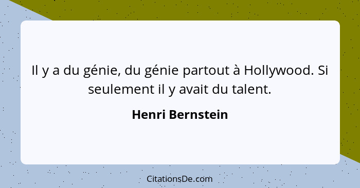 Il y a du génie, du génie partout à Hollywood. Si seulement il y avait du talent.... - Henri Bernstein