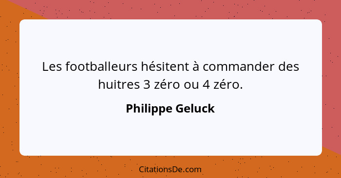 Les footballeurs hésitent à commander des huitres 3 zéro ou 4 zéro.... - Philippe Geluck