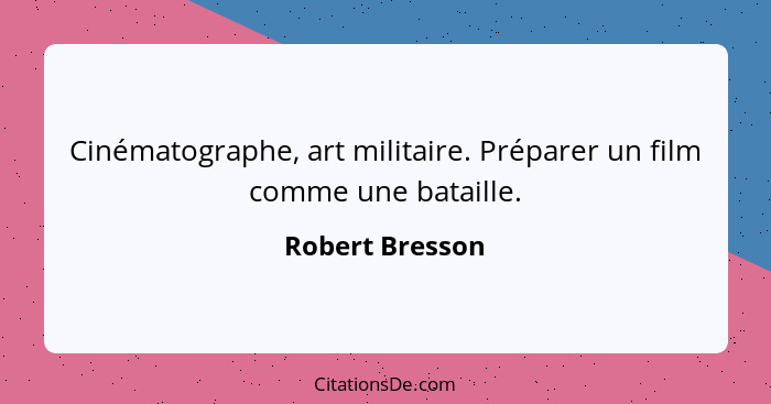 Cinématographe, art militaire. Préparer un film comme une bataille.... - Robert Bresson