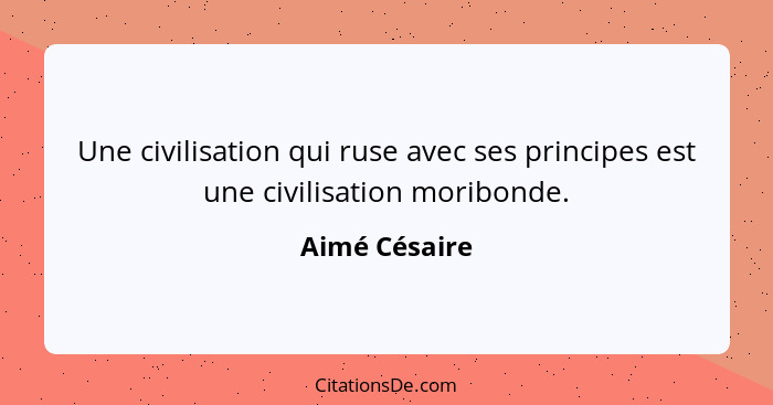 Une civilisation qui ruse avec ses principes est une civilisation moribonde.... - Aimé Césaire