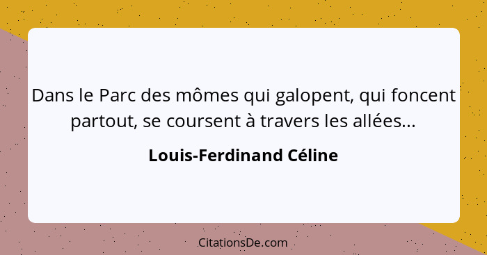 Dans le Parc des mômes qui galopent, qui foncent partout, se coursent à travers les allées...... - Louis-Ferdinand Céline