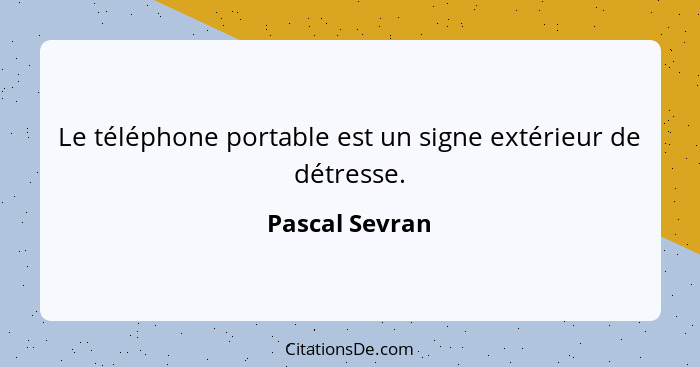 Le téléphone portable est un signe extérieur de détresse.... - Pascal Sevran