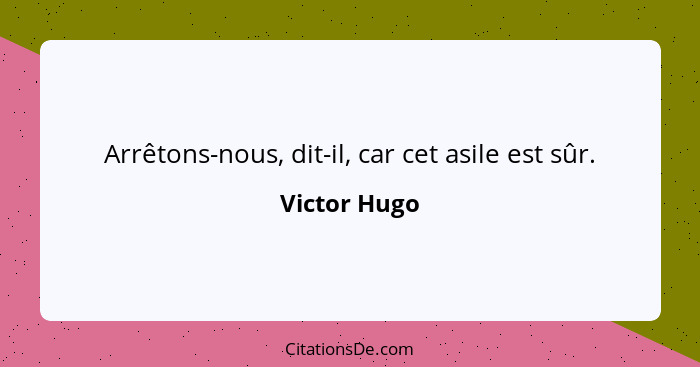 Arrêtons-nous, dit-il, car cet asile est sûr.... - Victor Hugo