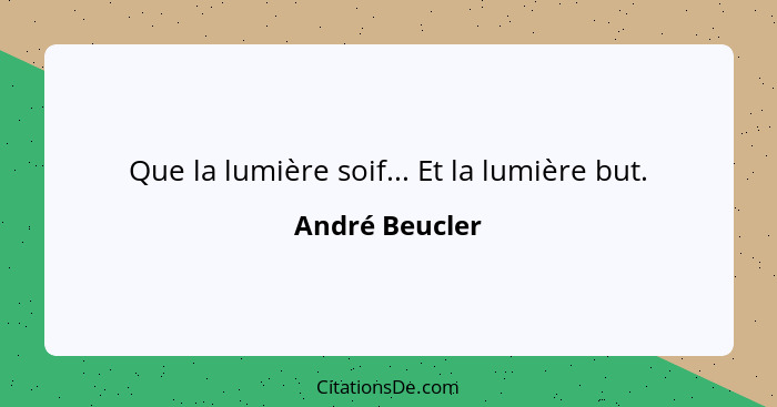 Que la lumière soif... Et la lumière but.... - André Beucler