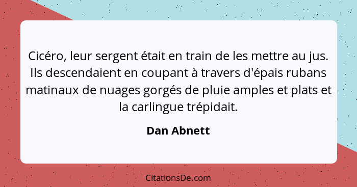 Cicéro, leur sergent était en train de les mettre au jus. Ils descendaient en coupant à travers d'épais rubans matinaux de nuages gorgés... - Dan Abnett