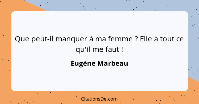 Que peut-il manquer à ma femme ? Elle a tout ce qu'il me faut !... - Eugène Marbeau