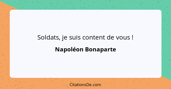 Soldats, je suis content de vous !... - Napoléon Bonaparte