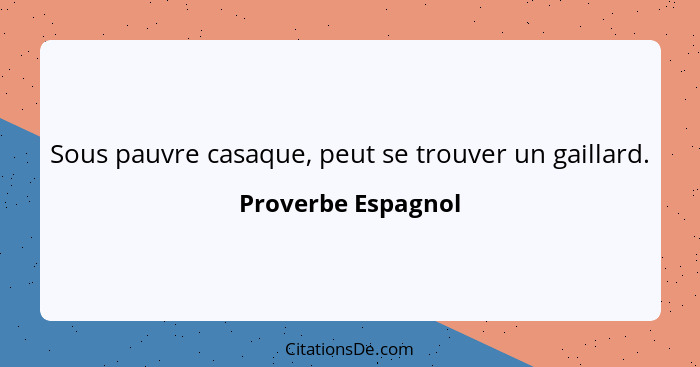 Sous pauvre casaque, peut se trouver un gaillard.... - Proverbe Espagnol