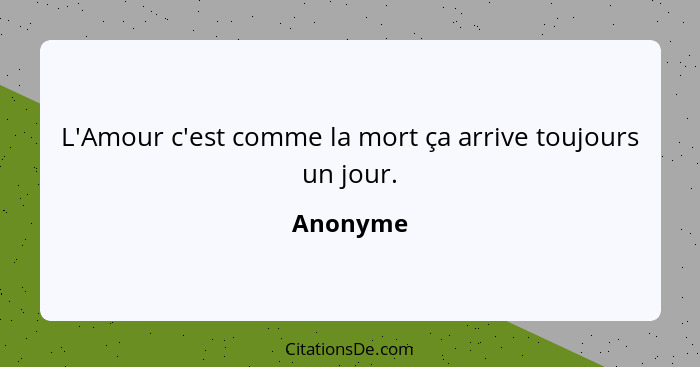 L'Amour c'est comme la mort ça arrive toujours un jour.... - Anonyme