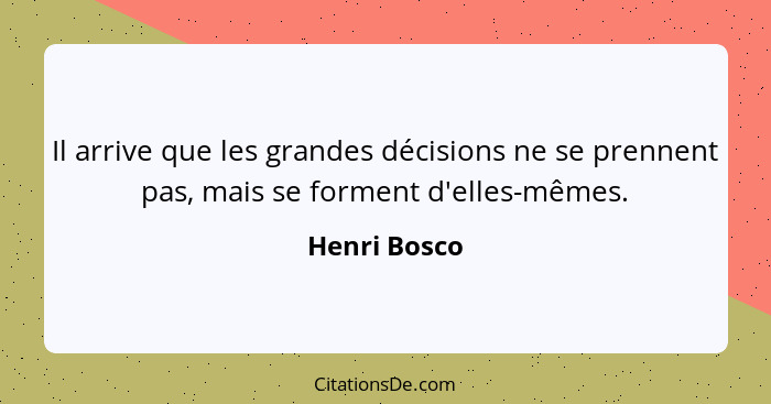 Il arrive que les grandes décisions ne se prennent pas, mais se forment d'elles-mêmes.... - Henri Bosco
