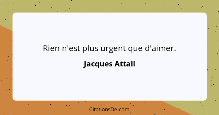 Rien n'est plus urgent que d'aimer.... - Jacques Attali