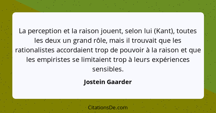 La perception et la raison jouent, selon lui (Kant), toutes les deux un grand rôle, mais il trouvait que les rationalistes accordaie... - Jostein Gaarder