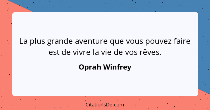 La plus grande aventure que vous pouvez faire est de vivre la vie de vos rêves.... - Oprah Winfrey