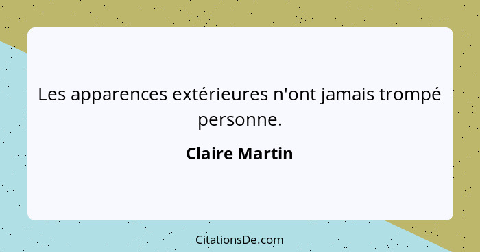 Les apparences extérieures n'ont jamais trompé personne.... - Claire Martin