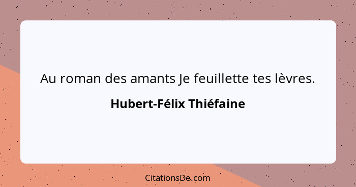 Au roman des amants Je feuillette tes lèvres.... - Hubert-Félix Thiéfaine