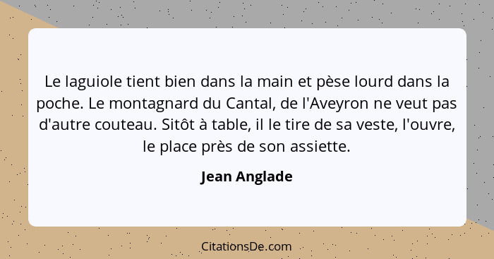 Le laguiole tient bien dans la main et pèse lourd dans la poche. Le montagnard du Cantal, de l'Aveyron ne veut pas d'autre couteau. Sit... - Jean Anglade