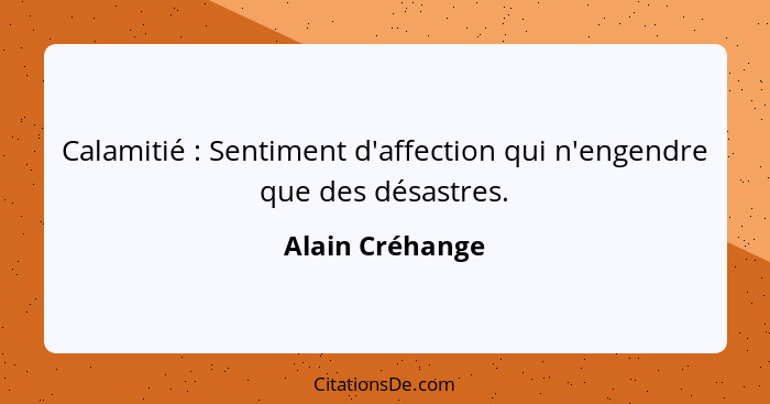 Calamitié : Sentiment d'affection qui n'engendre que des désastres.... - Alain Créhange