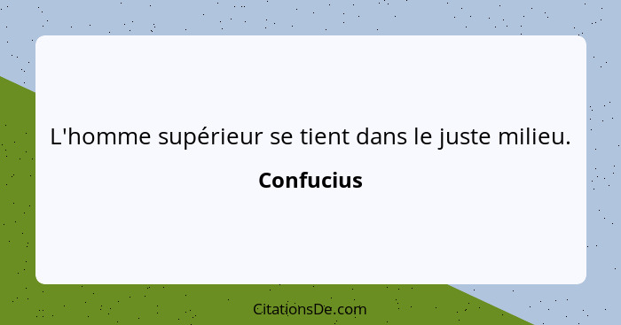 L'homme supérieur se tient dans le juste milieu.... - Confucius