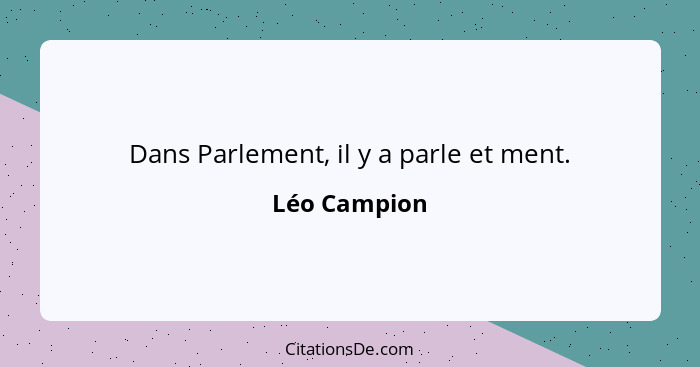 Dans Parlement, il y a parle et ment.... - Léo Campion