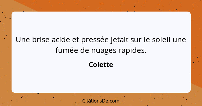 Une brise acide et pressée jetait sur le soleil une fumée de nuages rapides.... - Colette