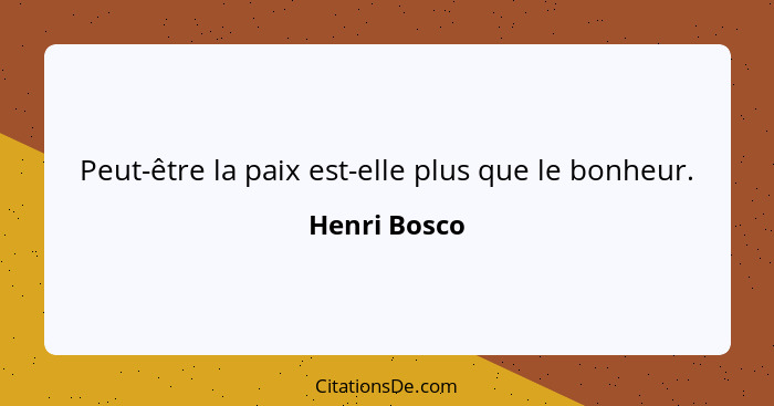 Peut-être la paix est-elle plus que le bonheur.... - Henri Bosco