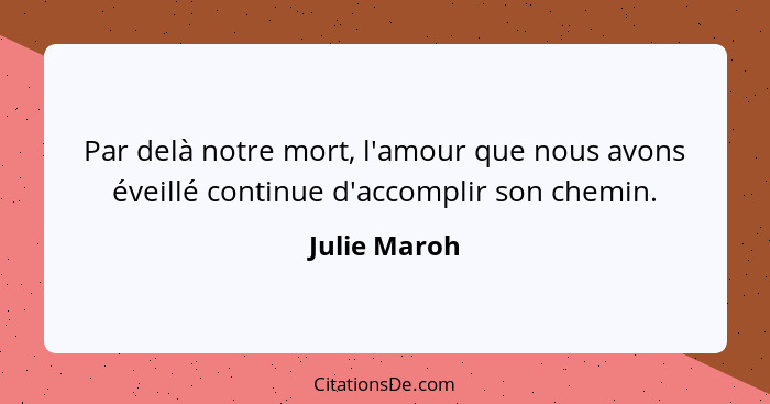 Par delà notre mort, l'amour que nous avons éveillé continue d'accomplir son chemin.... - Julie Maroh