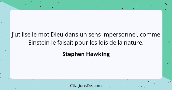 J'utilise le mot Dieu dans un sens impersonnel, comme Einstein le faisait pour les lois de la nature.... - Stephen Hawking