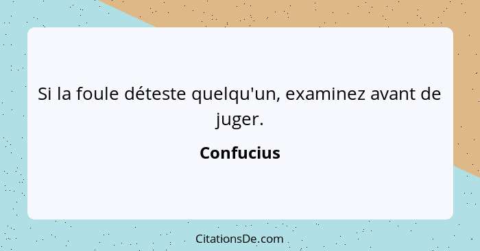 Si la foule déteste quelqu'un, examinez avant de juger.... - Confucius