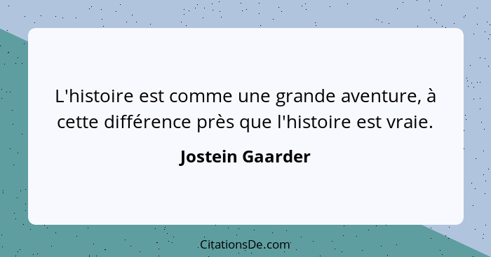 L'histoire est comme une grande aventure, à cette différence près que l'histoire est vraie.... - Jostein Gaarder