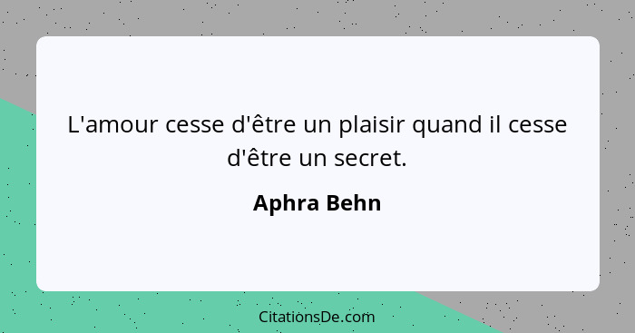 L'amour cesse d'être un plaisir quand il cesse d'être un secret.... - Aphra Behn