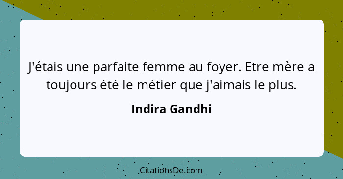 J'étais une parfaite femme au foyer. Etre mère a toujours été le métier que j'aimais le plus.... - Indira Gandhi