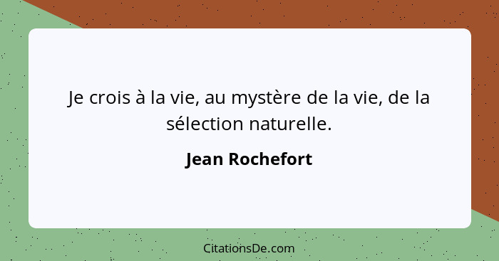 Je crois à la vie, au mystère de la vie, de la sélection naturelle.... - Jean Rochefort