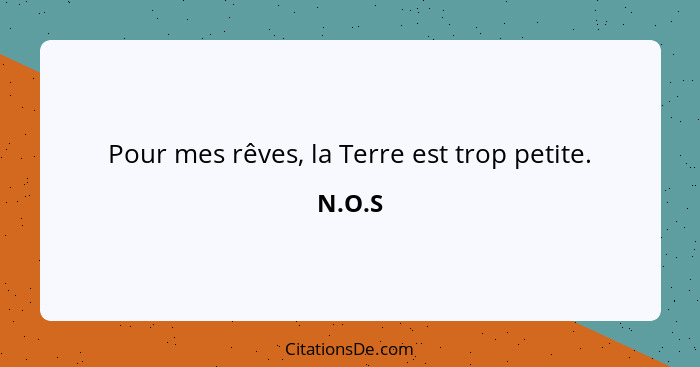 Pour mes rêves, la Terre est trop petite.... - N.O.S