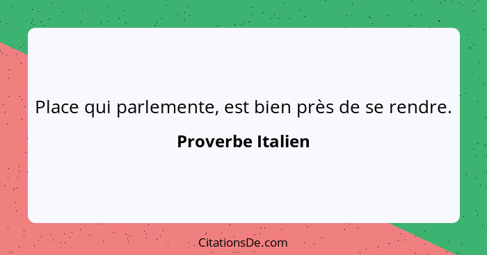 Place qui parlemente, est bien près de se rendre.... - Proverbe Italien