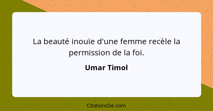 La beauté inouïe d'une femme recèle la permission de la foi.... - Umar Timol