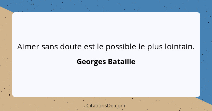 Aimer sans doute est le possible le plus lointain.... - Georges Bataille