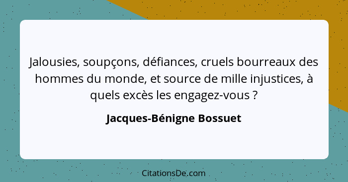 Jalousies, soupçons, défiances, cruels bourreaux des hommes du monde, et source de mille injustices, à quels excès les engag... - Jacques-Bénigne Bossuet