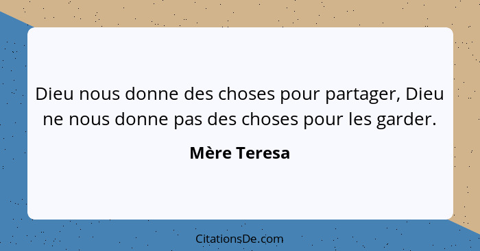 Dieu nous donne des choses pour partager, Dieu ne nous donne pas des choses pour les garder.... - Mère Teresa