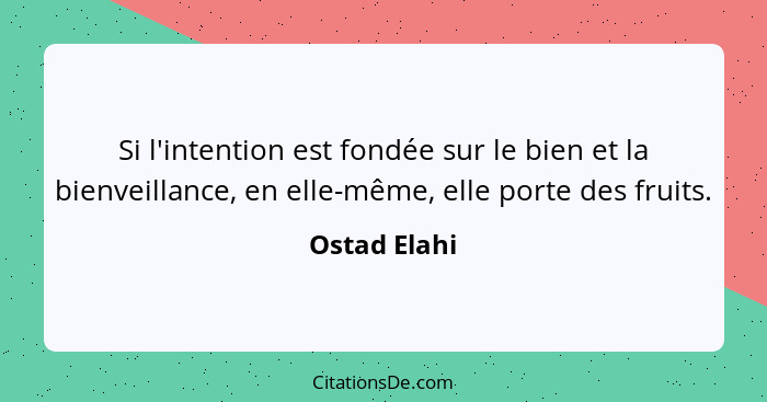 Si l'intention est fondée sur le bien et la bienveillance, en elle-même, elle porte des fruits.... - Ostad Elahi